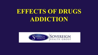 EFFECTS OF DRUGS
ADDICTION
 