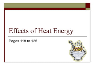 Effects of Heat Energy Pages 118 to 125 