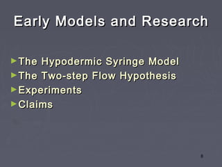 Early Models and Research

► The Hypodermic Syringe Model
► The Two-step Flow Hypothesis
► Experiments
► Claims




                                 8
 