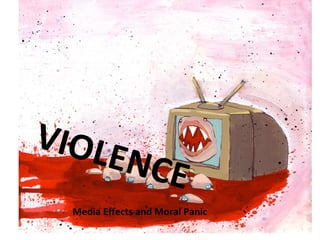 VIOLENCE
Media Effects and Moral Panic
 