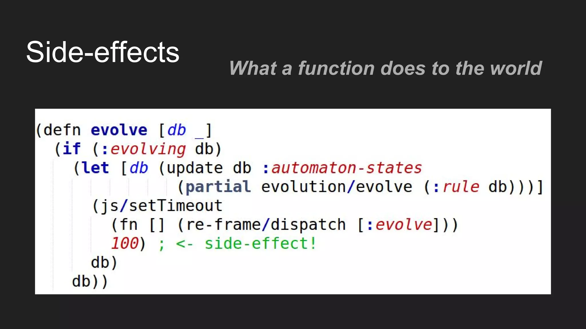 Side-effects What a function does to the world
 