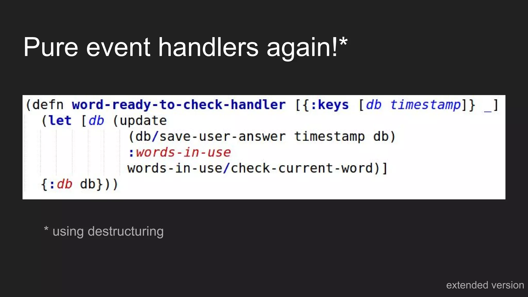 Pure event handlers again!*
extended version
* using destructuring
 