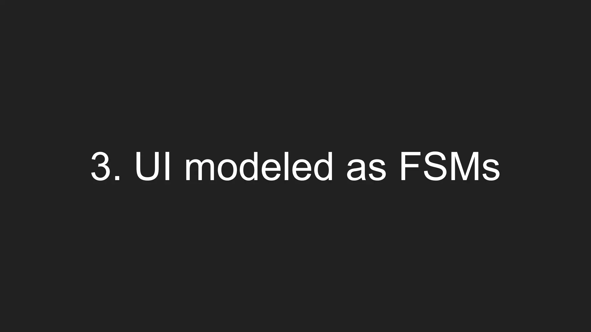 3. UI modeled as FSMs
 