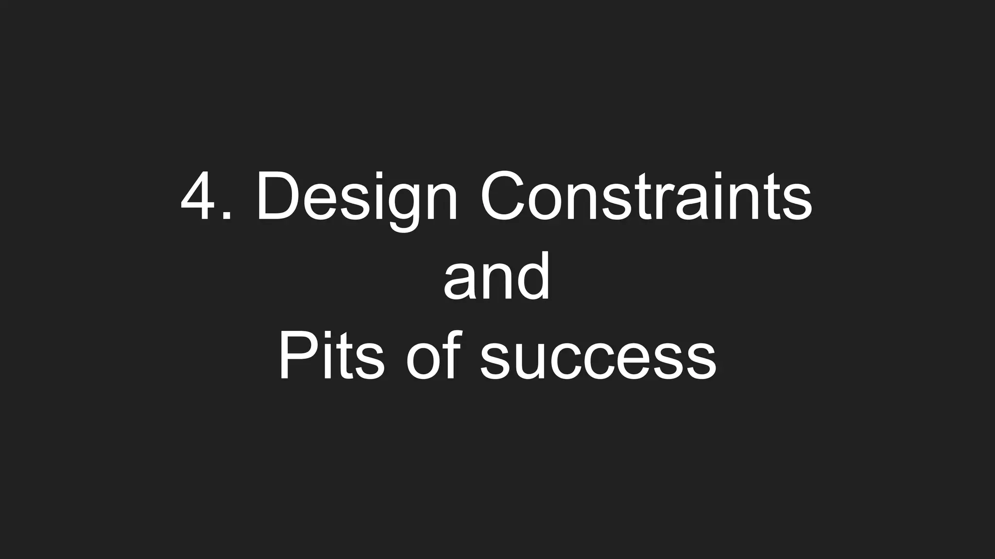 4. Design Constraints
and
Pits of success
 
