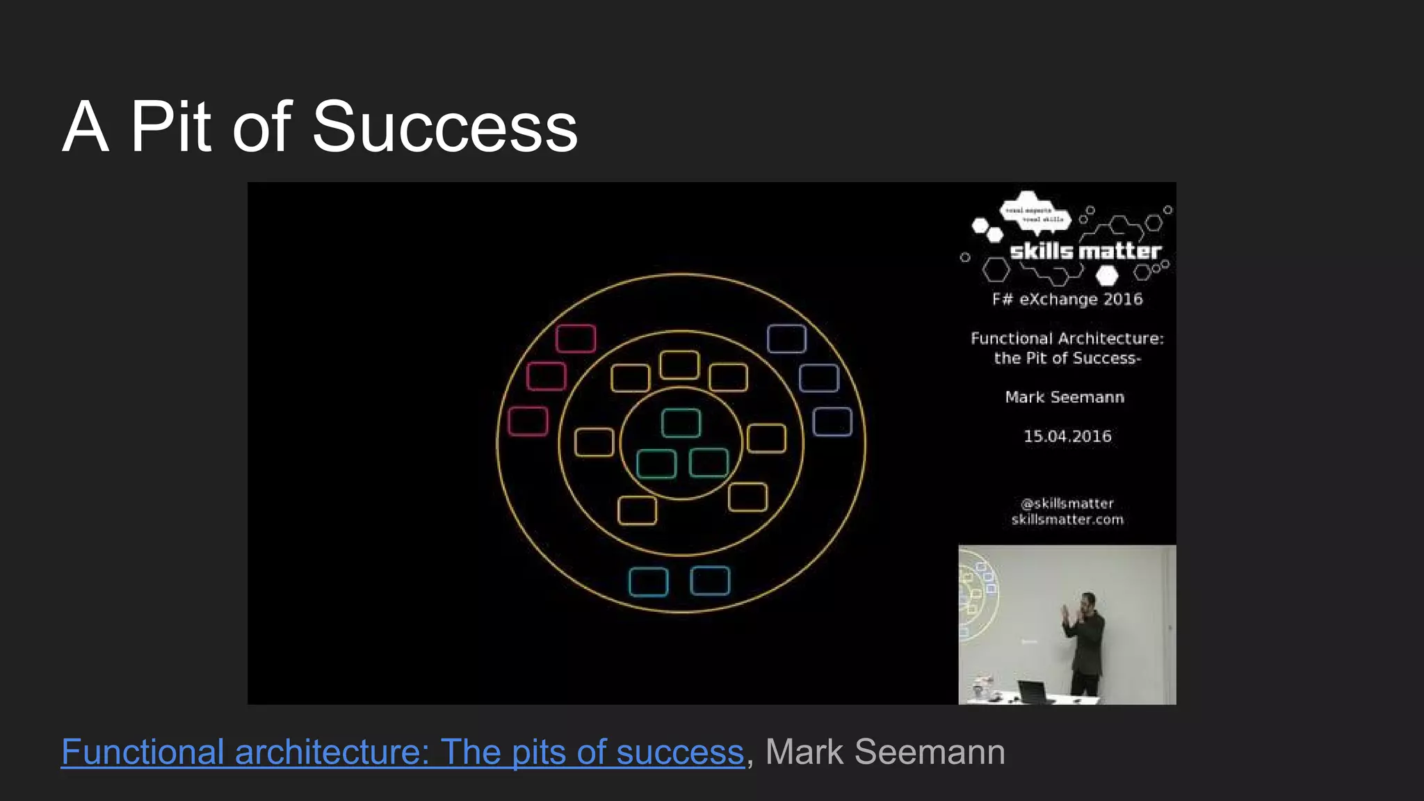 A Pit of Success
Functional architecture: The pits of success, Mark Seemann
 