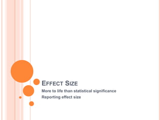 EFFECT SIZE
More to life than statistical significance
Reporting effect size
 