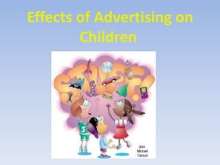Effects of Advertising on
        Children
 