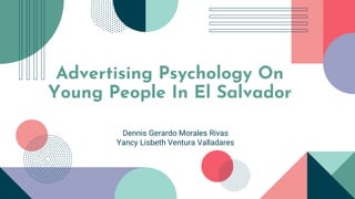 Dennis Gerardo Morales Rivas
Yancy Lisbeth Ventura Valladares
Advertising Psychology On
Young People In El Salvador
 