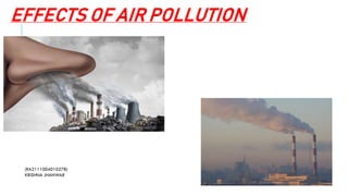 EFFECTS OF AIR POLLUTION
(RA2111004010278)
KRISHNA JHANWAR
 
