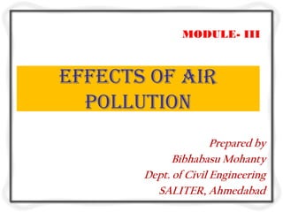 MODULE- III



Effects of Air
  Pollution
                      Prepared by
             Bibhabasu Mohanty
       Dept. of Civil Engineering
         SALITER, Ahmedabad
 