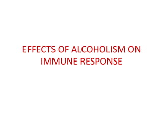 EFFECTS OF ALCOHOLISM ON
IMMUNE RESPONSE
 