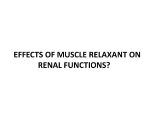 EFFECTS OF MUSCLE RELAXANT ON
RENAL FUNCTIONS?
 