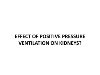 EFFECT OF POSITIVE PRESSURE
VENTILATION ON KIDNEYS?
 