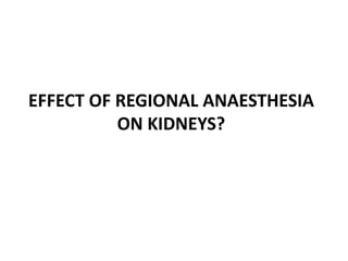EFFECT OF REGIONAL ANAESTHESIA
ON KIDNEYS?
 