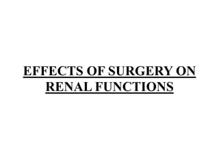 EFFECTS OF SURGERY ON
RENAL FUNCTIONS
 