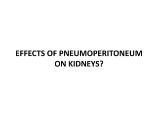 EFFECTS OF PNEUMOPERITONEUM
ON KIDNEYS?
 