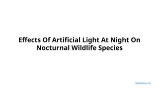 Effects Of Artificial Light At Night On Nocturnal Wildlife Species.pptx