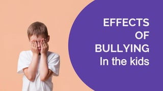 EFFECTS
OF
BULLYING
In the kids
 