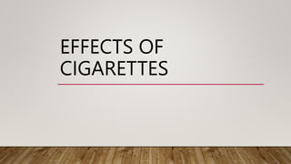 EFFECTS OF
CIGARETTES
 