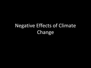 Negative Effects of Climate
Change
 