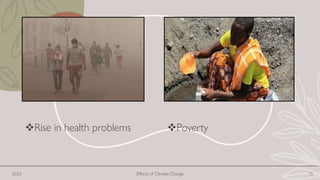 2023 Effects of Climate Change 15
❖Rise in health problems ❖Poverty
 