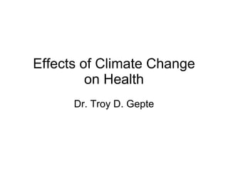 Effects of Climate Change on Health Dr. Troy D. Gepte 