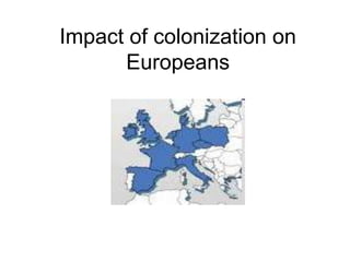 Impact of colonization on
      Europeans
 
