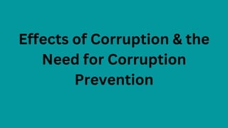 Effects of Corruption & the
Need for Corruption
Prevention
 