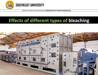 School of Science and Engineering, Department of Textile Engineering
SOUTHEAST UNIVERSITY
Effects of different types of bleaching
 