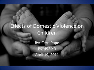 Effects of Domestic Violence on Children By:  Terri Pope PSY492 XD April 19, 2011 