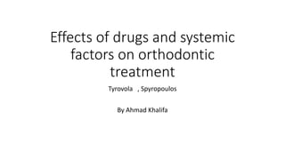 Effects of drugs and systemic 
factors on orthodontic 
treatment 
Tyrovola , Spyropoulos 
By Ahmad Khalifa 
 