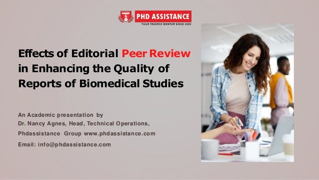 An Academic presentation by
Dr. Nancy Agnes, Head, Technical Operations,
Phdassistance Group www.phdassistance.com
Email: info@phdassistance.com
Effects of Editorial Peer Review
in Enhancing the Quality of
Reports of Biomedical Studies
 