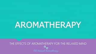 AROMATHERAPY
THE EFFECTS OF AROMATHERAPY FOR THE RELAXED MIND
 