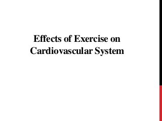 Effects of Exercise on
Cardiovascular System
 