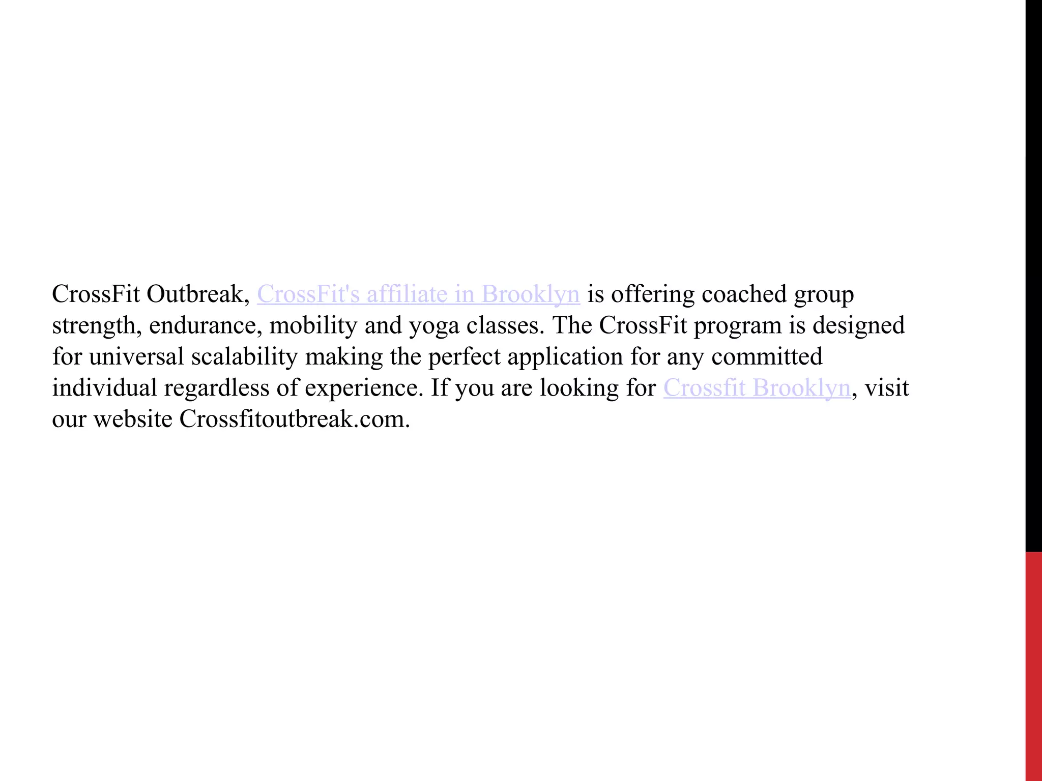 CrossFit Outbreak, CrossFit's affiliate in Brooklyn is offering coached group
strength, endurance, mobility and yoga classes. The CrossFit program is designed
for universal scalability making the perfect application for any committed
individual regardless of experience. If you are looking for Crossfit Brooklyn, visit
our website Crossfitoutbreak.com.
 