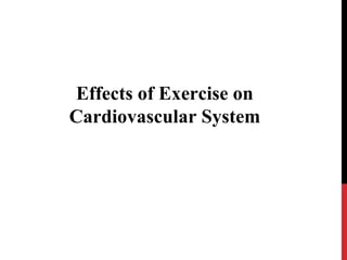 Effects of Exercise on
Cardiovascular System
 