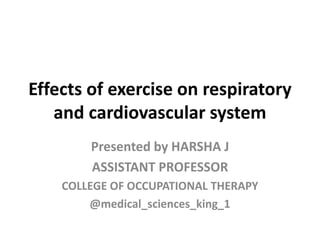 Effects of exercise on respiratory
and cardiovascular system
Presented by HARSHA J
ASSISTANT PROFESSOR
COLLEGE OF OCCUPATIONAL THERAPY
@medical_sciences_king_1
 