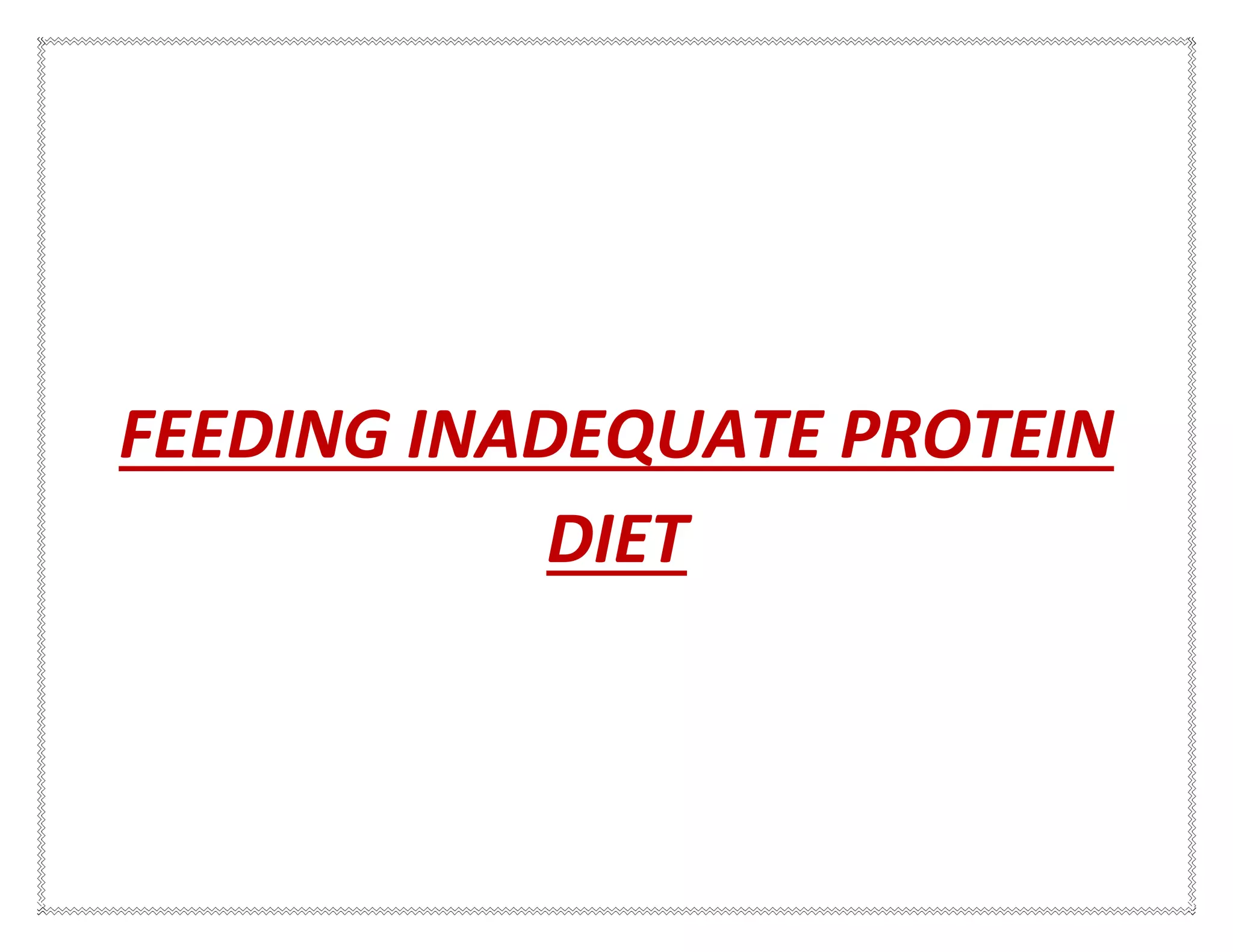 FEEDING INADEQUATE PROTEIN
DIET
 