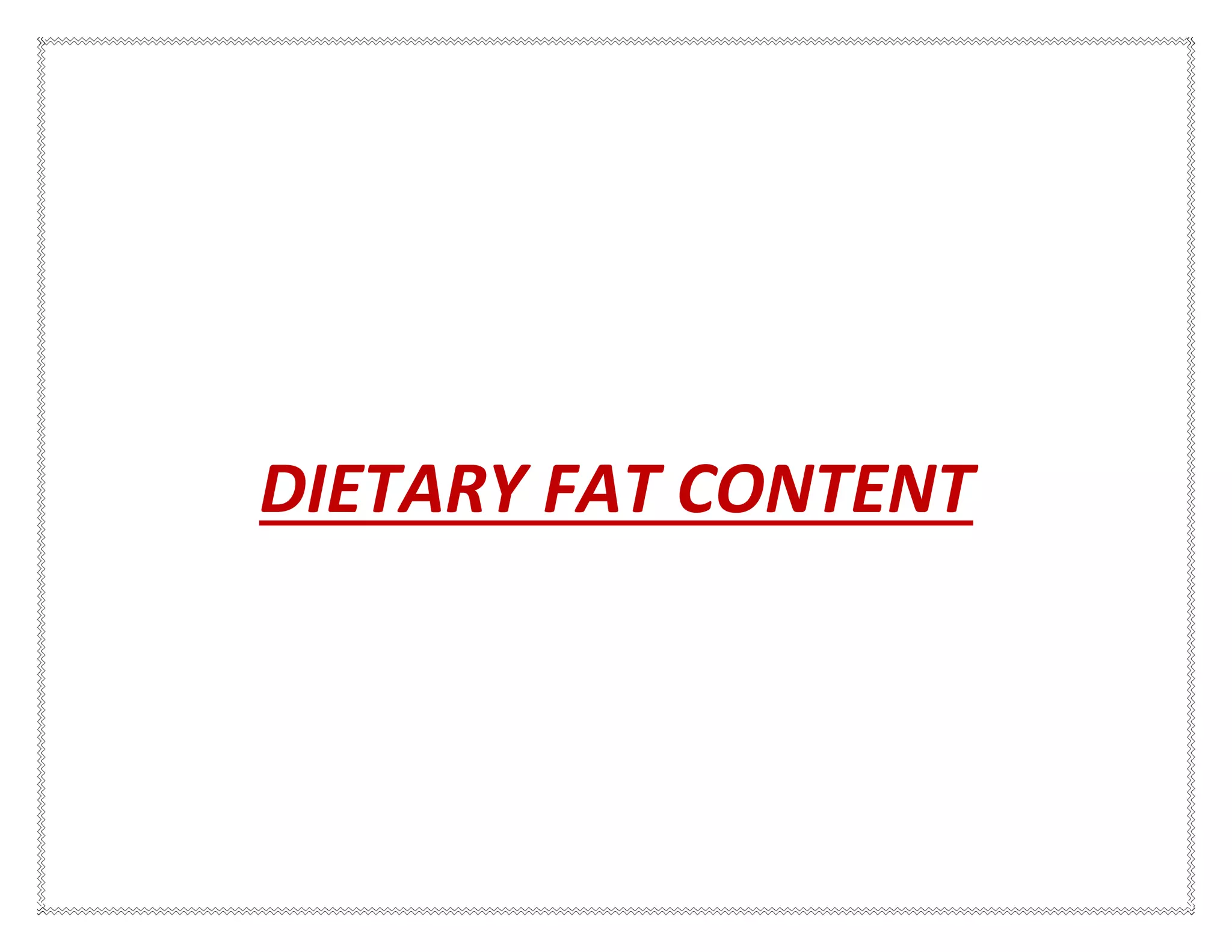 DIETARY FAT CONTENT
 