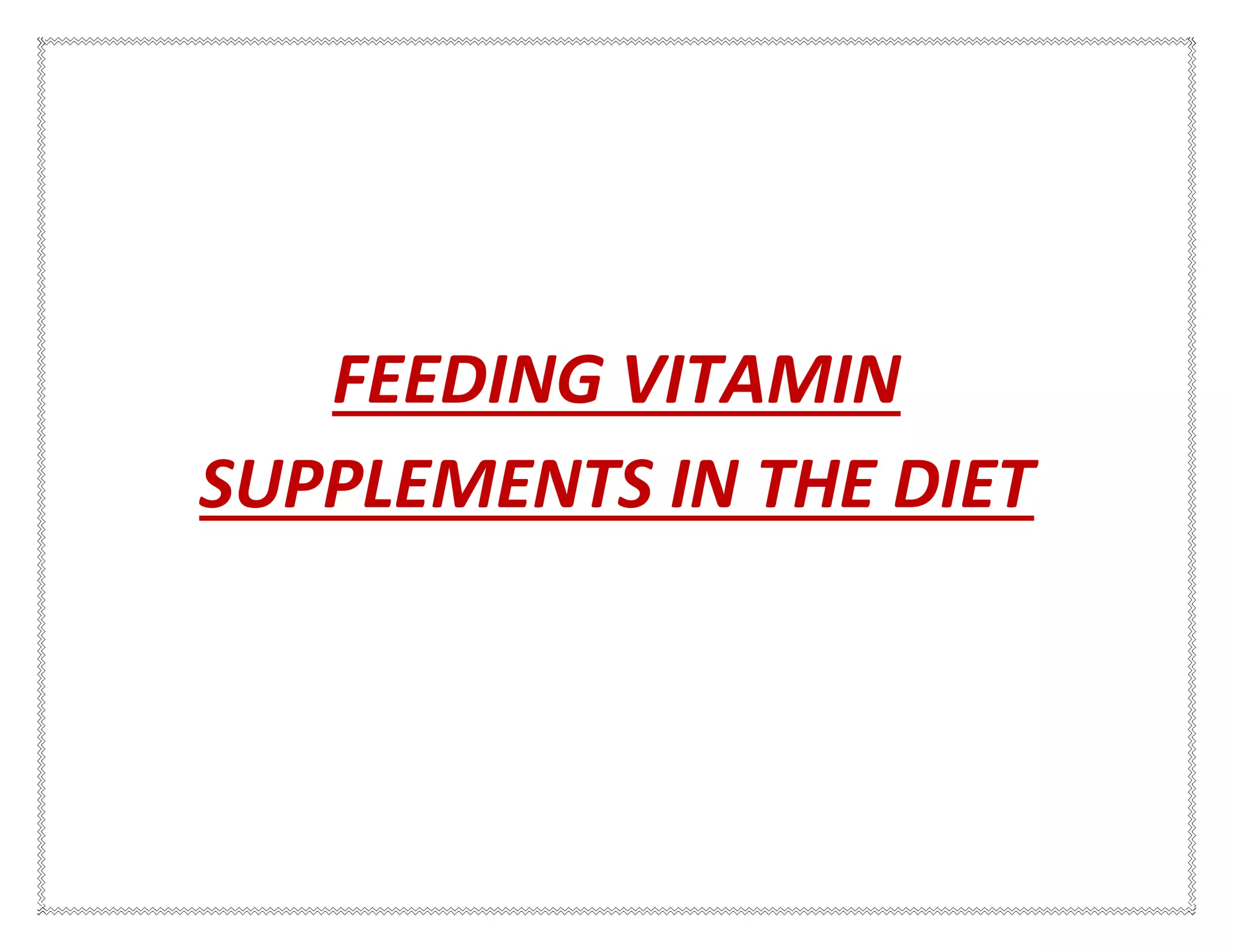 FEEDING VITAMIN
SUPPLEMENTS IN THE DIET
 