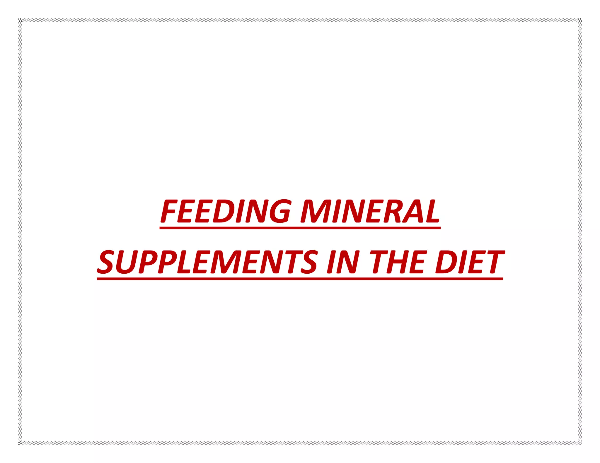FEEDING MINERAL
SUPPLEMENTS IN THE DIET
 