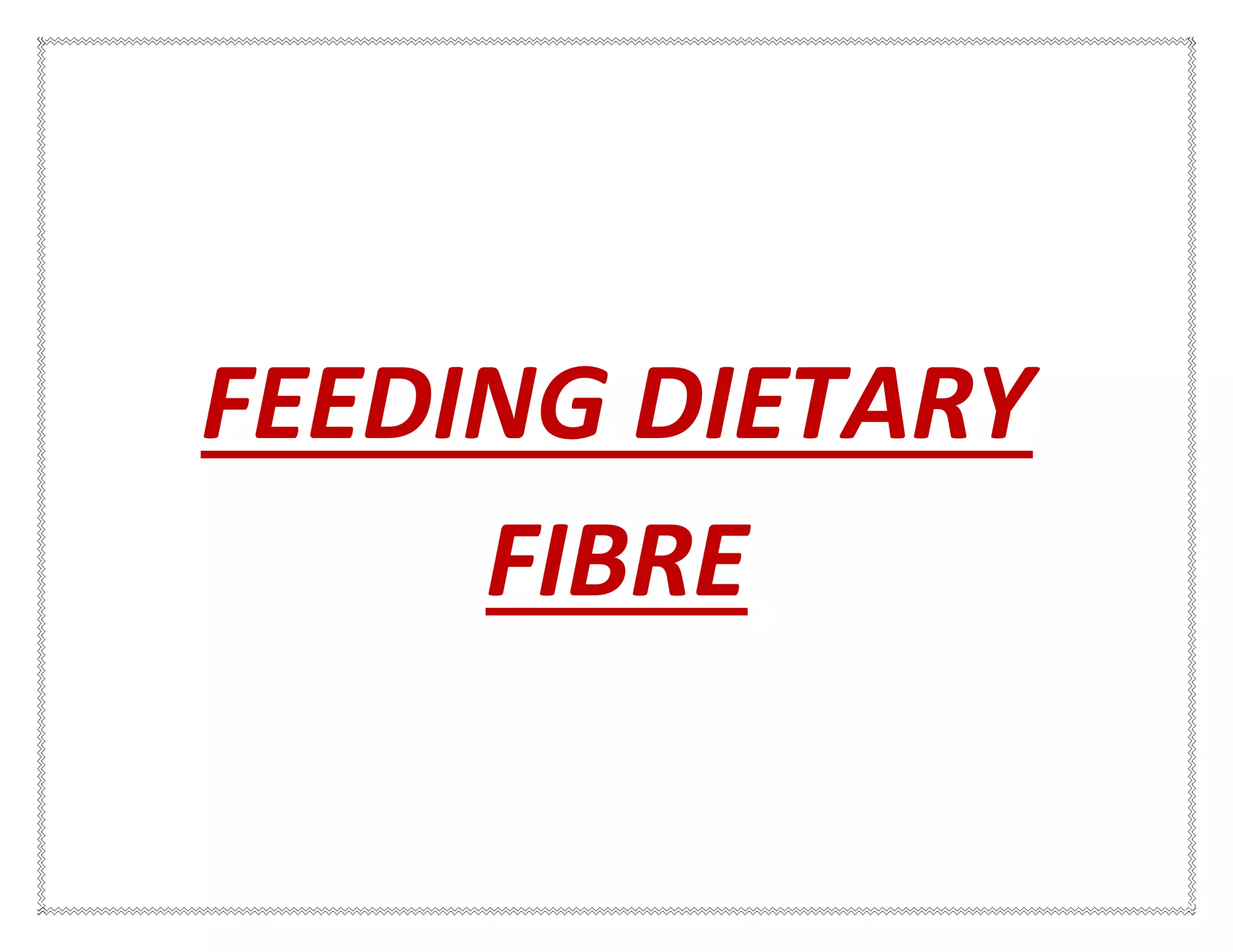 FEEDING DIETARY
FIBRE
 
