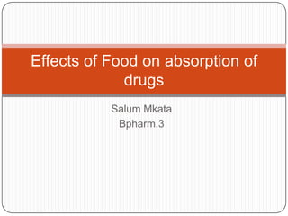 Salum Mkata
Bpharm.3
Effects of Food on absorption of
drugs
 