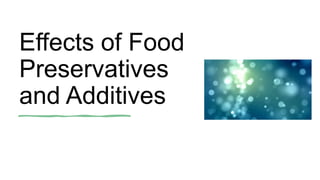 Effects of Food
Preservatives
and Additives
 