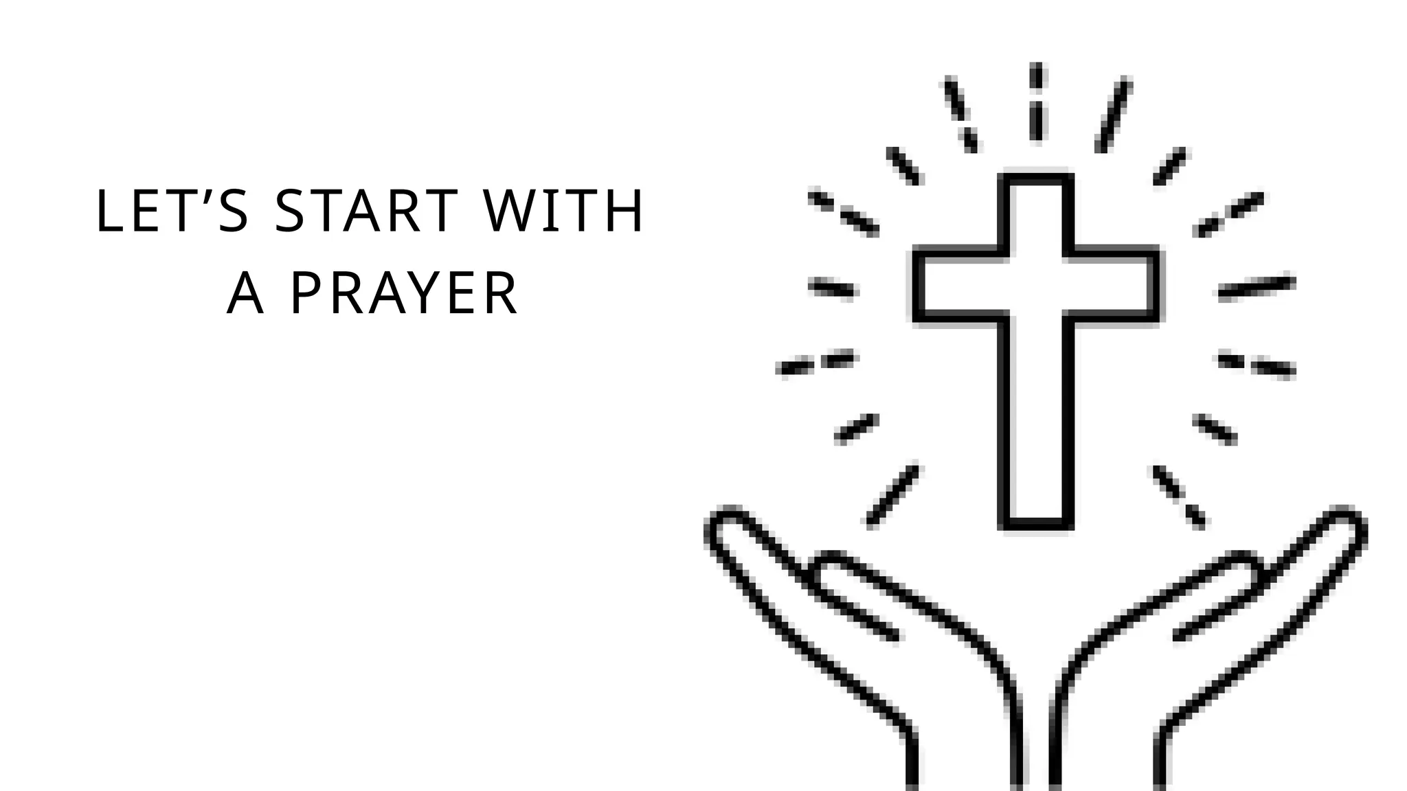 LET’S START WITH
A PRAYER
 