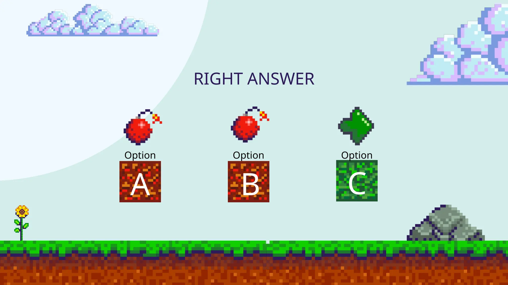 RIGHT ANSWER
Option
A B C
Option Option
 