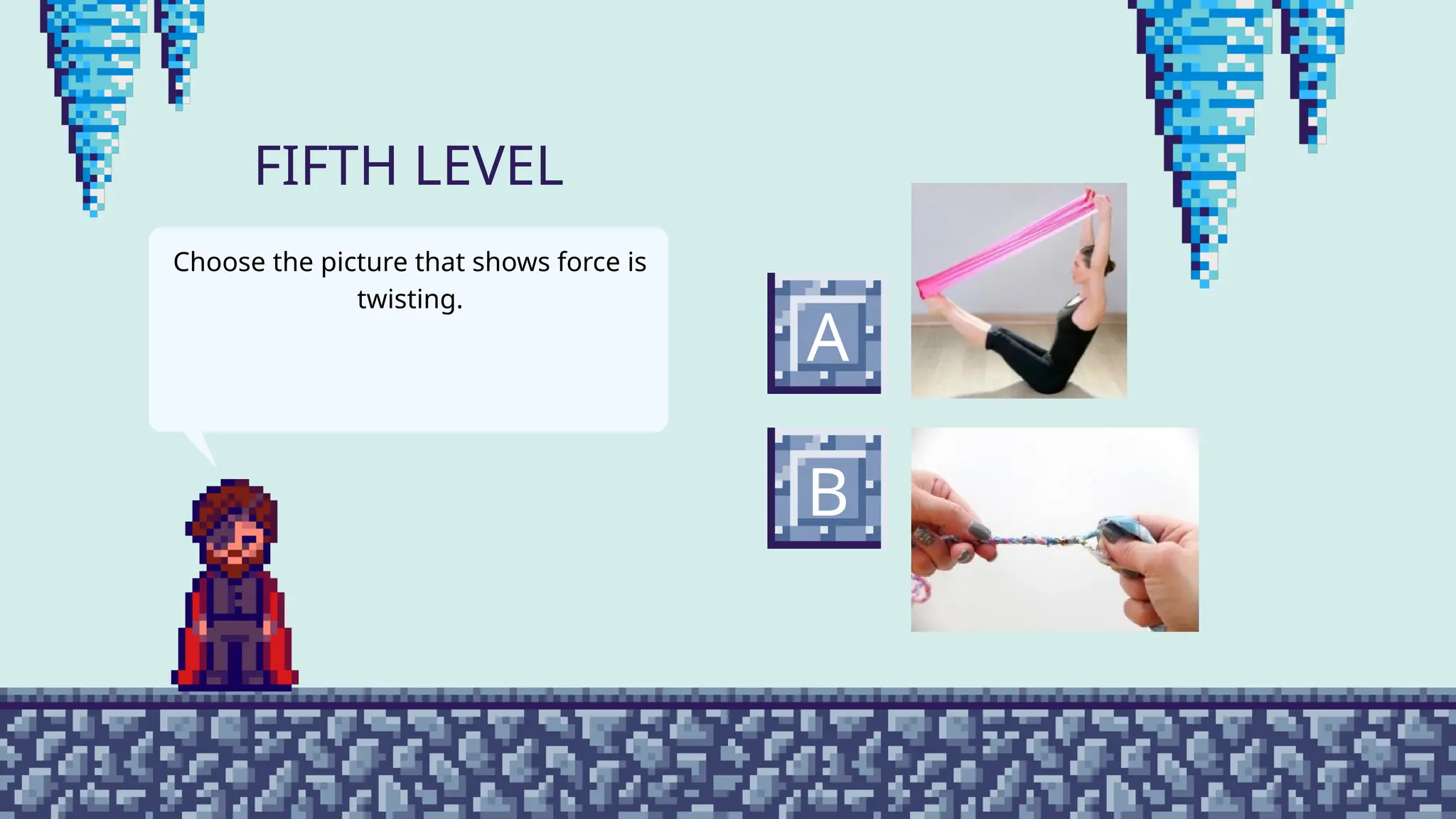 A
Choose the picture that shows force is
twisting.
B
FIFTH LEVEL
 
