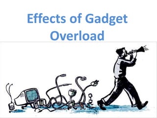 Effects of Gadget
Overload
 