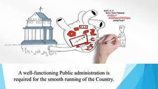 A well-functioning Public administration is
required for the smooth running of the Country.
 