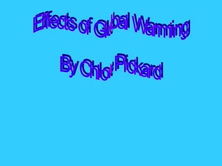 Effects of Global Warming By Chloe Pickard 